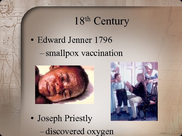 th 18 Century • Edward Jenner 1796 – smallpox vaccination • Joseph Priestly –