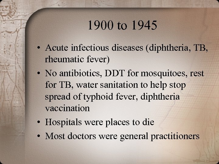 1900 to 1945 • Acute infectious diseases (diphtheria, TB, rheumatic fever) • No antibiotics,