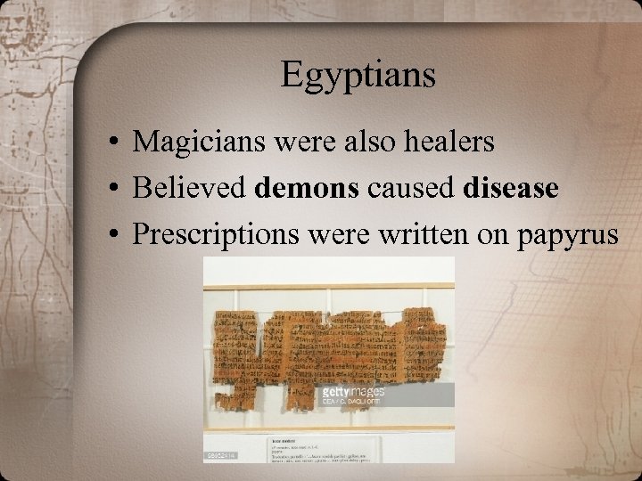 Egyptians • Magicians were also healers • Believed demons caused disease • Prescriptions were