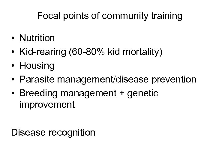 Focal points of community training • • • Nutrition Kid-rearing (60 -80% kid mortality)