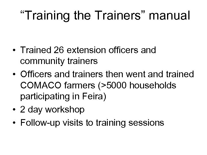 “Training the Trainers” manual • Trained 26 extension officers and community trainers • Officers