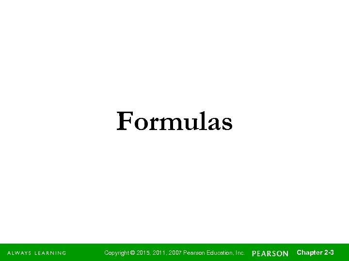 Formulas Copyright © 2015, 2011, 2007 Pearson Education, Inc. Chapter 2 -3 3 