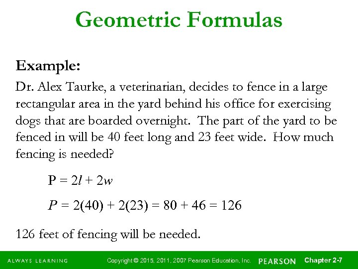 Geometric Formulas Example: Dr. Alex Taurke, a veterinarian, decides to fence in a large