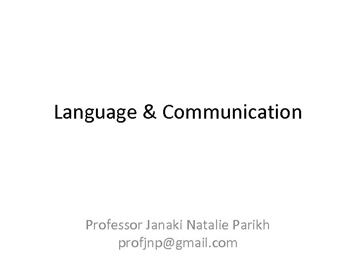 Language & Communication Professor Janaki Natalie Parikh profjnp@gmail. com 