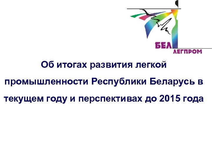 Об итогах развития легкой промышленности Республики Беларусь в текущем году и перспективах до 2015