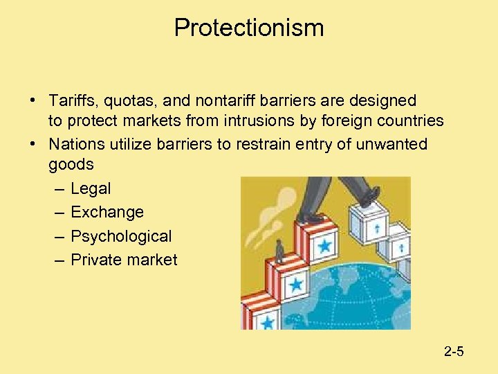 Protectionism • Tariffs, quotas, and nontariff barriers are designed to protect markets from intrusions