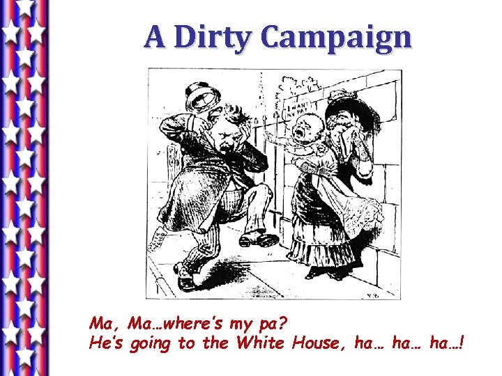 A Dirty Campaign Ma, Ma…where’s my pa? He’s going to the White House, ha…