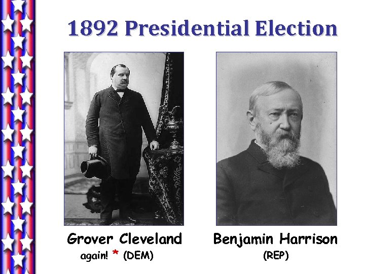1892 Presidential Election Grover Cleveland again! * (DEM) Benjamin Harrison (REP) 
