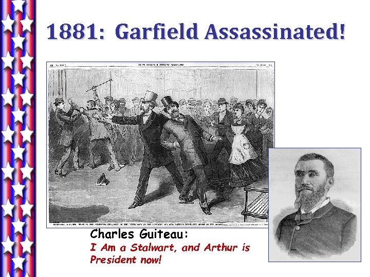 1881: Garfield Assassinated! Charles Guiteau: I Am a Stalwart, and Arthur is President now!