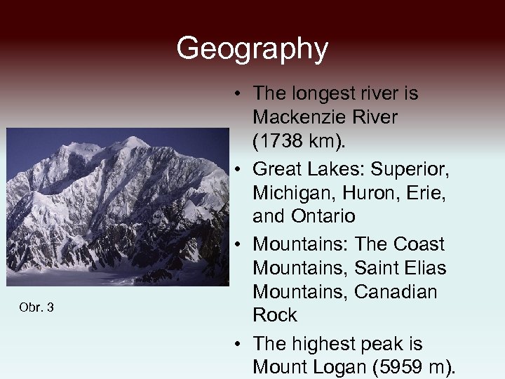 Geography Obr. 3 • The longest river is Mackenzie River (1738 km). • Great