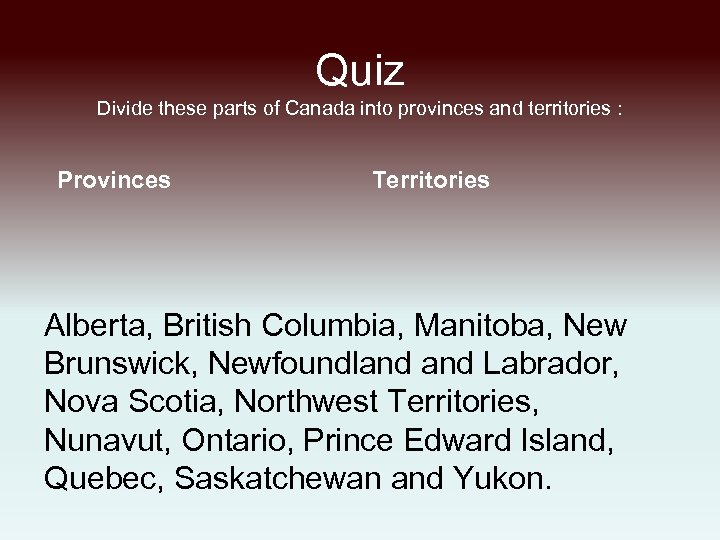 Quiz Divide these parts of Canada into provinces and territories : Provinces Territories Alberta,