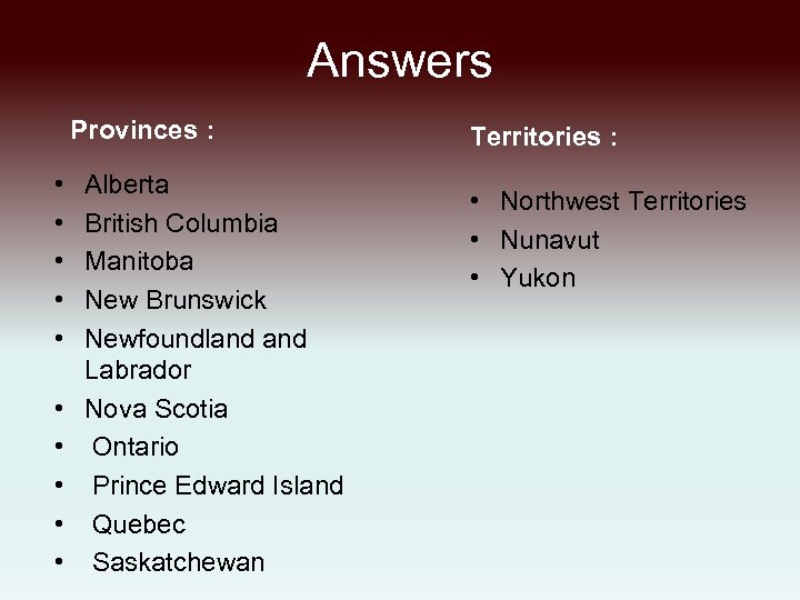 Answers Provinces : • • • Alberta British Columbia Manitoba New Brunswick Newfoundland Labrador