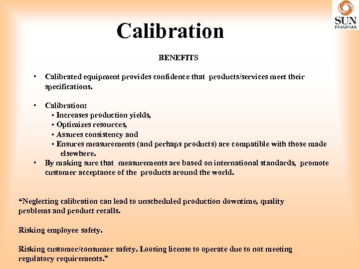 Calibration BENEFITS • Calibrated equipment provides confidence that products/services meet their specifications. • Calibration: