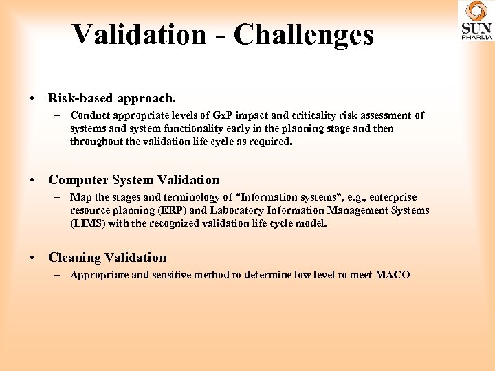 Validation - Challenges • Risk-based approach. – Conduct appropriate levels of Gx. P impact