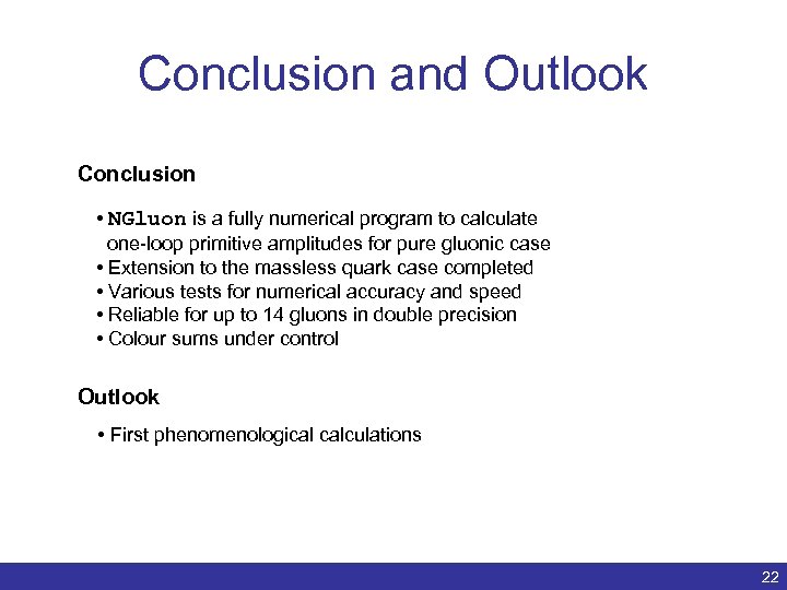 Conclusion and Outlook Conclusion • NGluon is a fully numerical program to calculate one-loop