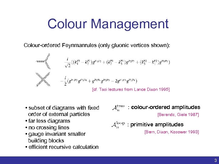 Colour Management Colour-ordered Feynmanrules (only gluonic vertices shown): [cf. Tasi lectures from Lance Dixon