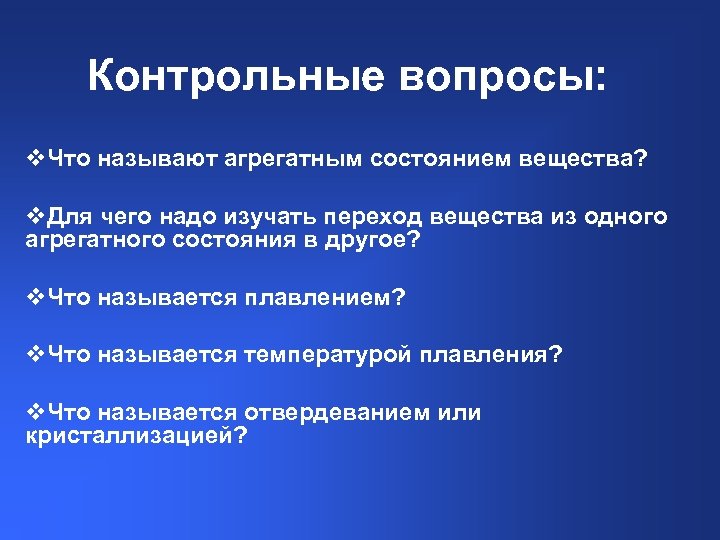 Контрольные вопросы: v. Что называют агрегатным состоянием вещества? v. Для чего надо изучать переход