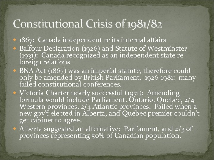 Constitutional Crisis of 1981/82 1867: Canada independent re its internal affairs Balfour Declaration (1926)