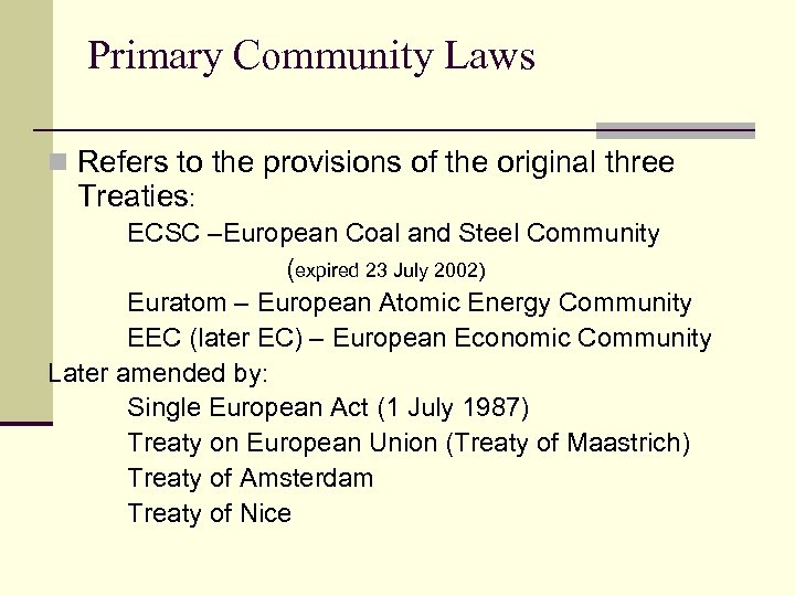 Primary Community Laws n Refers to the provisions of the original three Treaties: ECSC