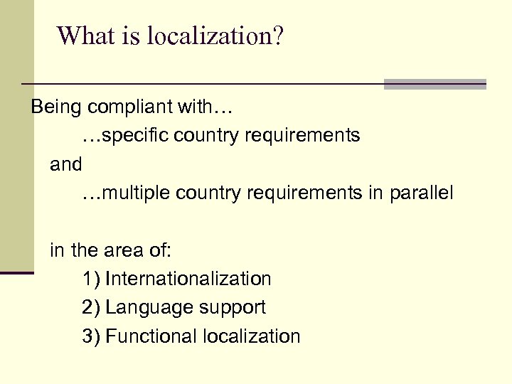 What is localization? Being compliant with… …specific country requirements and …multiple country requirements in