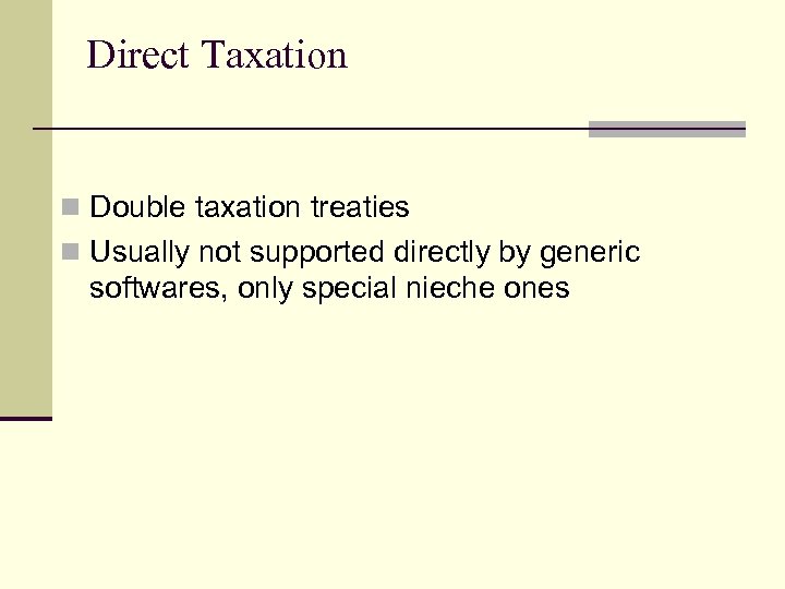 Direct Taxation n Double taxation treaties n Usually not supported directly by generic softwares,