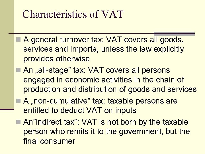 Characteristics of VAT n A general turnover tax: VAT covers all goods, services and