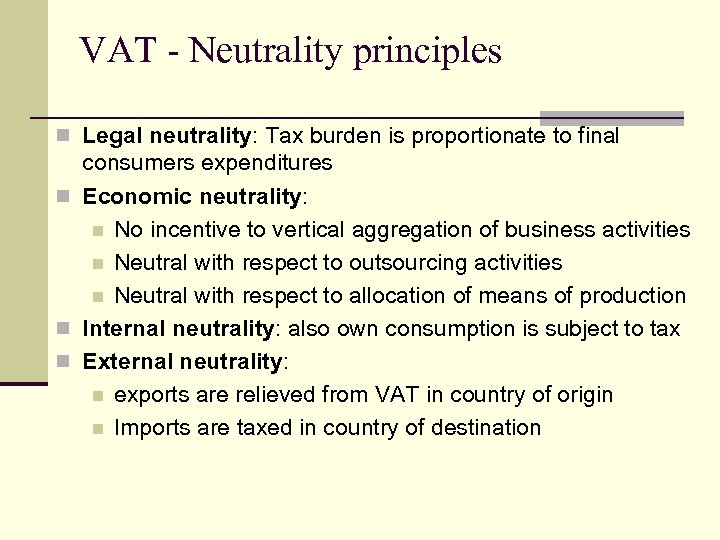 VAT - Neutrality principles n Legal neutrality: Tax burden is proportionate to final consumers