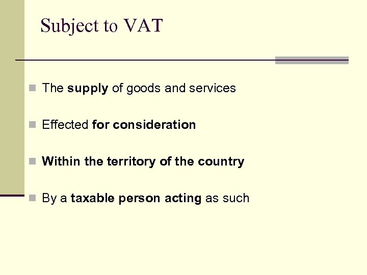 Subject to VAT n The supply of goods and services n Effected for consideration
