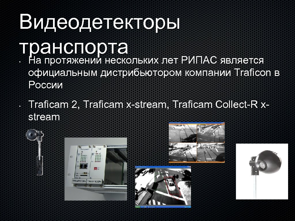 Видеодетекторы транспорта На протяжении нескольких лет РИПАС является • официальным дистрибьютором компании Traficon в