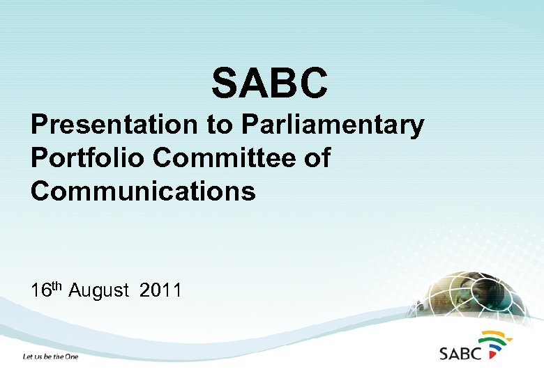 SABC Presentation to Parliamentary Portfolio Committee of Communications 16 th August 2011 