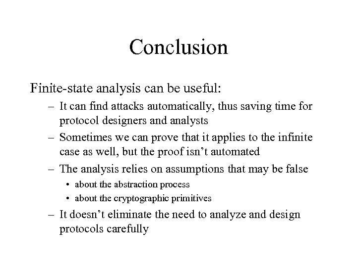 Conclusion Finite-state analysis can be useful: – It can find attacks automatically, thus saving