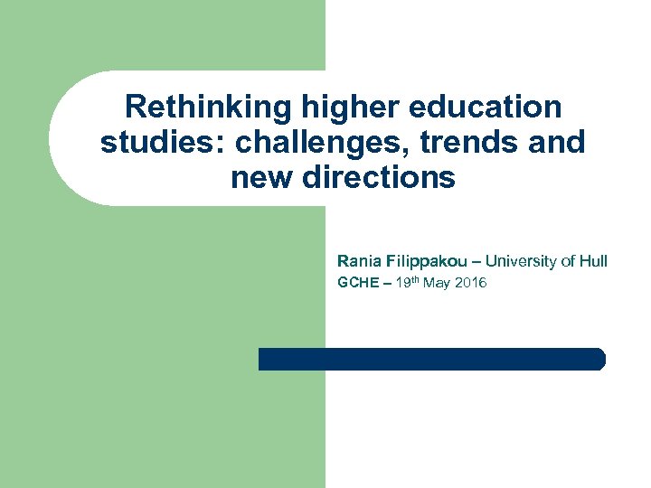 Rethinking higher education studies: challenges, trends and new directions Rania Filippakou – University of