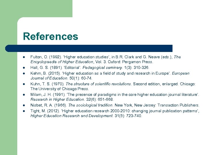 References l l l l Fulton, O. (1992). ‘Higher education studies’, in B. R.