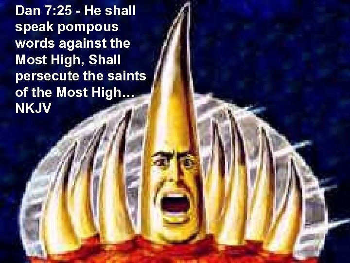 Dan 7: 25 - He shall speak pompous words against the Most High, Shall