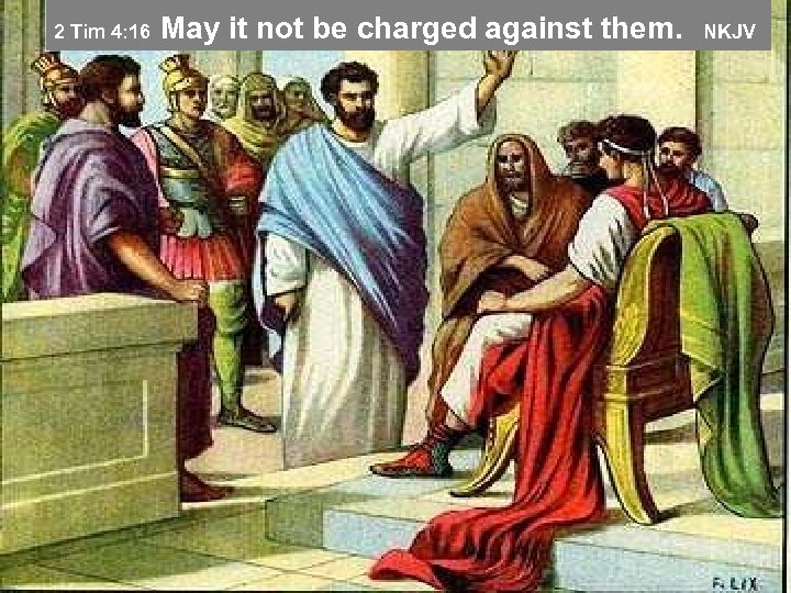  May it not be charged against them. NKJV 2 Tim 4: 16 