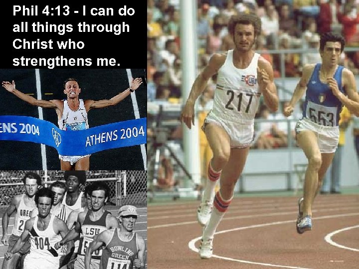 Phil 4: 13 - I can do all things through Christ who strengthens me.