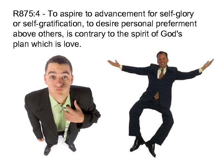 R 875: 4 - To aspire to advancement for self-glory or self-gratification, to desire