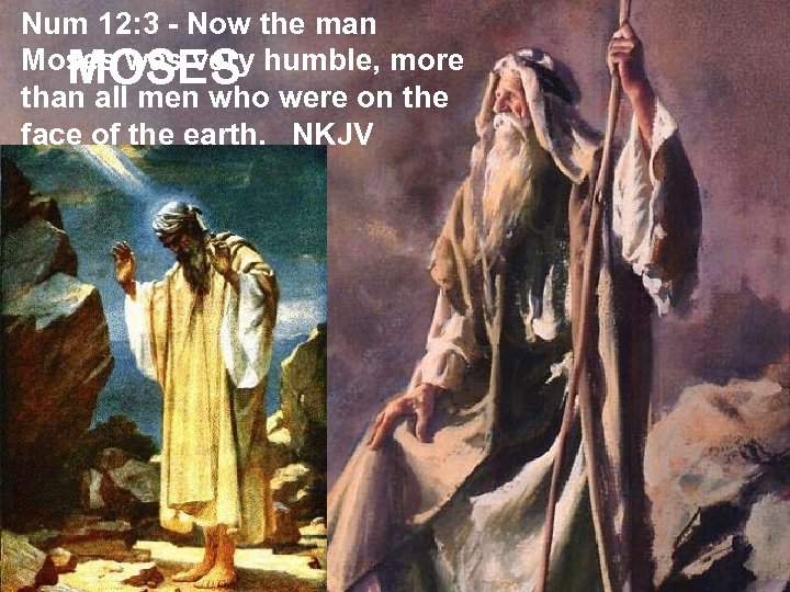 Num 12: 3 - Now the man Moses was very humble, more MOSES than