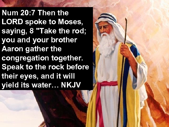 Num 20: 7 Then the LORD spoke to Moses, saying, 8 