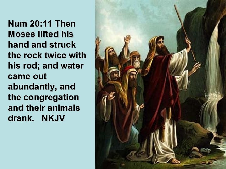 Num 20: 11 Then Moses lifted his hand struck the rock twice with his