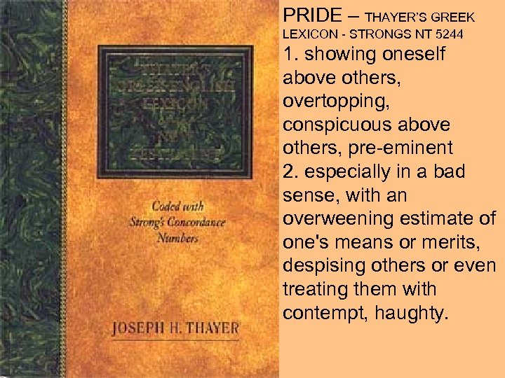 PRIDE – THAYER’S GREEK LEXICON - STRONGS NT 5244 1. showing oneself above others,