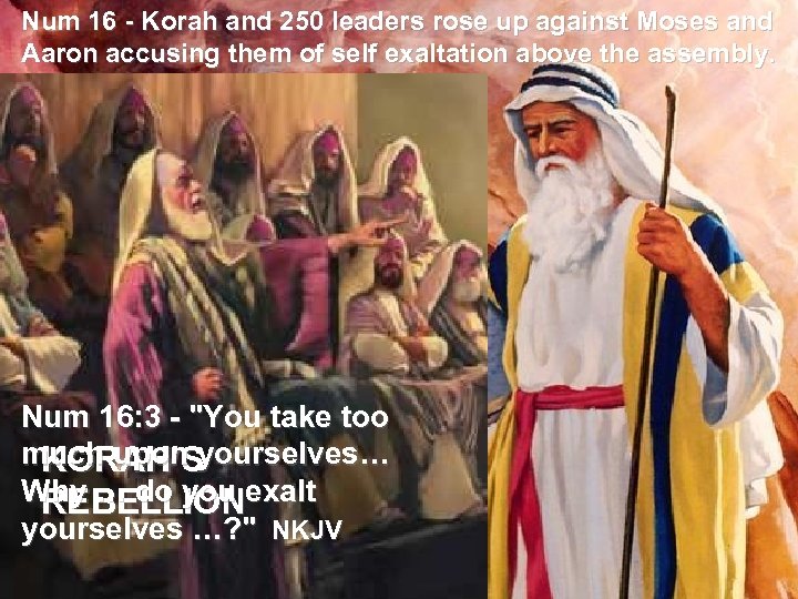 Num 16 - Korah and 250 leaders rose up against Moses and Aaron accusing