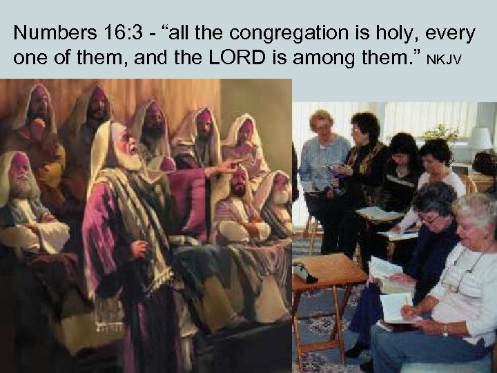 Numbers 16: 3 - “all the congregation is holy, every one of them, and