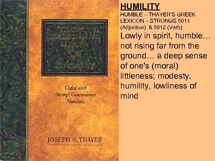 HUMILITY HUMBLE – THAYER’S GREEK LEXICON – STRONGS 5011 (Adjective) & 5012 (Verb) Lowly