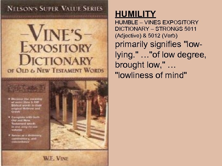 HUMILITY HUMBLE – VINES EXPOSITORY DICTIONARY – STRONGS 5011 (Adjective) & 5012 (Verb) primarily