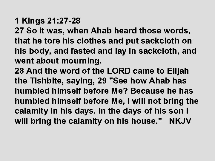 1 Kings 21: 27 -28 27 So it was, when Ahab heard those words,