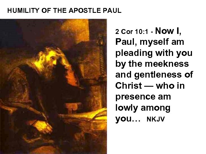 HUMILITY OF THE APOSTLE PAUL 2 Cor 10: 1 - Now I, Paul, myself