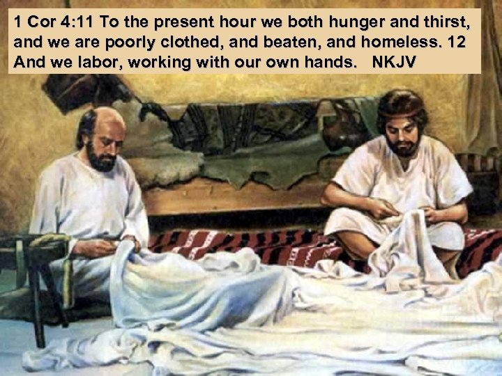 1 Cor 4: 11 To the present hour we both hunger and thirst, and