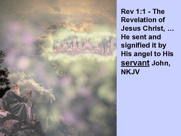 Rev 1: 1 - The Revelation of Jesus Christ, … He sent and signified