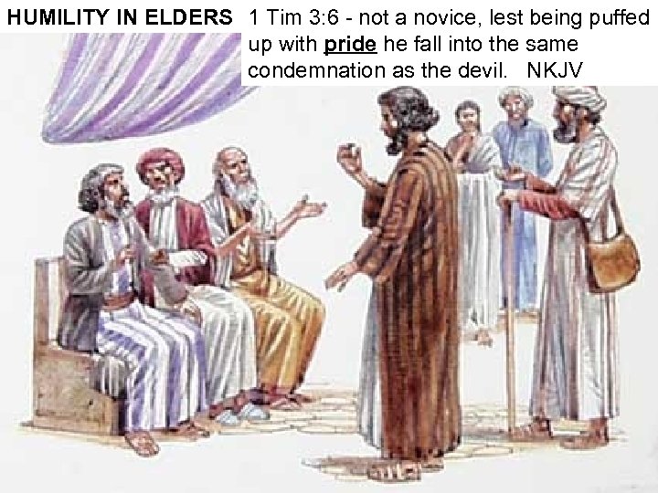 HUMILITY IN ELDERS 1 Tim 3: 6 - not a novice, lest being puffed